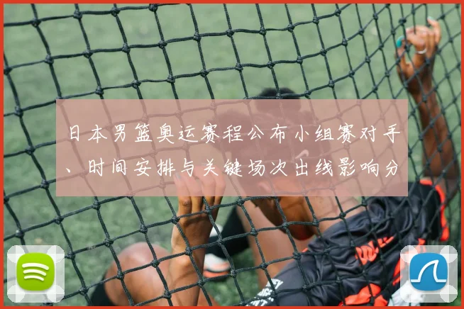 日本男篮奥运赛程公布小组赛对手、时间安排与关键场次出线影响分析